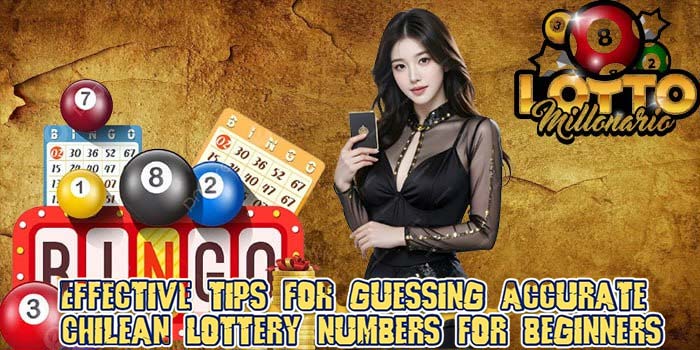 Effective Tips for Guessing Accurate Chilean Lottery Numbers for Beginners